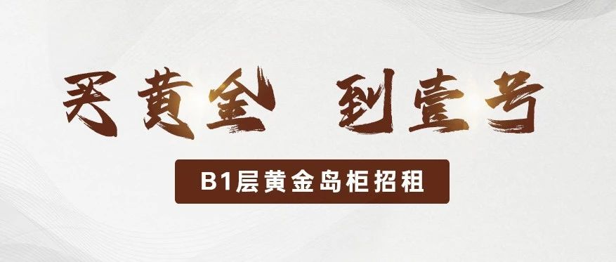 热度拉满 | B1层黄金岛柜火热招租中！